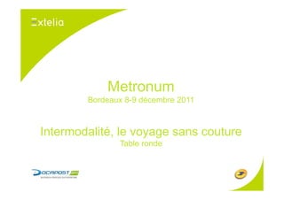 Metronum
        Bordeaux 8-9 décembre 2011



Intermodalité, le voyage sans couture
               Table ronde
 