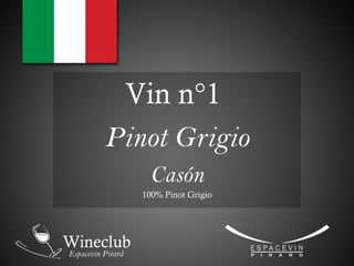 Vin n°1
Pinot Grigio
Casón
100% Pinot Grigio
 