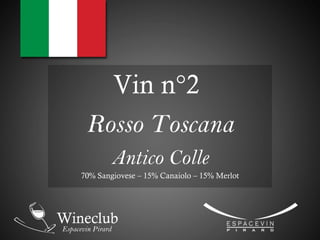 Vin n°2
Rosso Toscana
Antico Colle
70% Sangiovese – 15% Canaiolo – 15% Merlot
 
