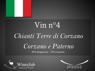 Vin n°4
Chianti Terre di Corzano
Corzano e Paterno
85% Sangiovese – 15% Canaiolo
 