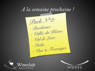 A la semaine prochaine !
Pack N°2:
- Bordeaux
- Vallée du Rhône
- Val de Loire
- Italie
- Vins & Fromages
– 3/06
 