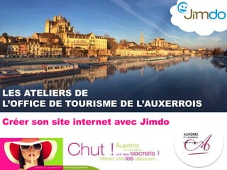 LES ATELIERS DE
L’OFFICE DE TOURISME DE L’AUXERROIS
Créer son site internet avec Jimdo
 