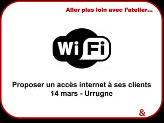 23
Proposer un accès internet à ses clients
14 mars - Urrugne
Aller plus loin avec l’atelier…
 