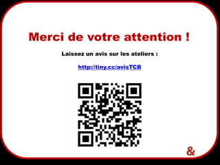 24
Merci de votre attention !
Laissez un avis sur les ateliers :
http://tiny.cc/avisTCB
 
