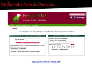 Vériﬁer  votOe  Nom  de  Domaine  …  
h"p://www.whois-­‐rayne"e.fr/	
  
 