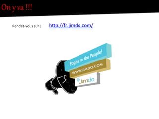 On  y  va  !!!  
Rendez-­‐vous	
  sur	
  :	
   h"p://fr.jimdo.com/	
  
 