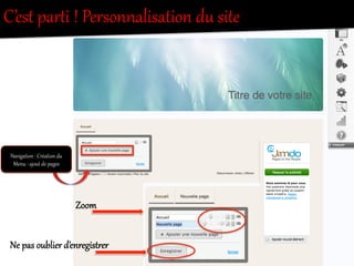 C’est  parRi  !  Personnalisation  du  site  
Navigation  :  Création  du  
Menu  :  ajout  de  pages  
Zoom  
Ne  pas  oublier  d’enregistOer  
 