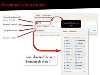 Ajout  d’un  module  :  on  a  
beaucoup  de  choix  !!!  
Personnalisation  du  site  
Ajout  d’un  TitOe  dans  une  
page  
Déplacer  le  module  vers  le  
haut  ou  vers  le  bas  
Supprimer  le  module  
Ajouter  un  module  
Dupliquer  le  module  
 