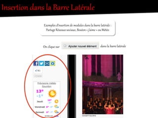 Exemples  d’inserRion  de  modules  dans  la  barOe  latérale  :  
ParRage  Réseaux  sociaux,  Bouton  «  j’aime  »  ou  Météo  
InserRion  dans  la  BarOe  Latérale  
On  clique  sur     dans  la  barOe  latérale  
 