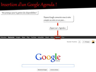 Très  pratique  pour  la  gestion  des  disponibilités  !  
InserRion  d’un  Google  Agenda  !  
cliquez  sur  «  Agenda  »  
Depuis  Google  connectez  vous  à  votOe  
compte  ou  créez  en  un  puis  …  
 