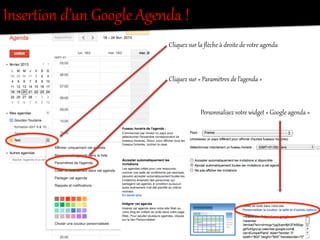 InserRion  d’un  Google  Agenda  !  
Cliquez  sur  la  ﬂèche  à  droite  de  votOe  agenda  
Cliquez  sur  «  ParamètOes  de  l’agenda  »  
Personnalisez  votOe  widget  «  Google  agenda  »    
 