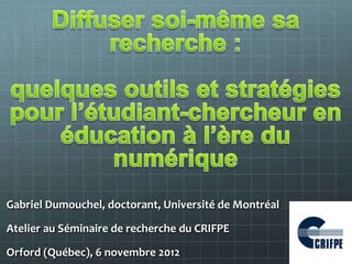 Gabriel Dumouchel, doctorant, Université de Montréal

Atelier au Séminaire de recherche du CRIFPE

Orford (Québec), 6 novembre 2012
 