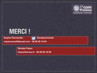 MERCI !
Sophie Parmentier @sofiparmentier
soparconsult@gmail.com - 06 83 58 18 64
Nicolas Fayon
nfayon@oreca.fr - 06 20 05 78 29
 