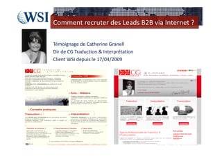 Comment recruter des Leads B2B via Internet ?

Témoignage de Catherine Granell 
Dir de CG Traduction & Interprétation 
Client WSI depuis le 17/04/2009




                                         ©2012  RAM. All rights reserved.
 