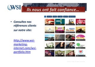 Ils nous ont fait confiance…

• Consultez nos 
  références clients
  sur notre site:


  http://www.wsi‐
  marketing‐
  internet.com/wsi‐
  portfolio.htm

                                 ©2012  RAM. All rights reserved.
 