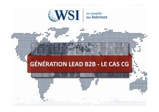 GÉNÉRATION LEAD B2B ‐ LE CAS CG




                          ©2012  RAM. All rights reserved.
 