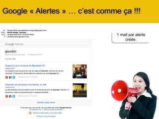 Google « Alertes » … c’est comme ça !!!
1 mail récapitulatif
de toutes vos
alertes par jour
 