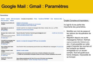 Google Mail : Gmail
1. J’ouvre un navigateur
(n’importe lequel)
2. Je me connecte à mon
compte Google
3. Je clique sur la mosaïque
4. Je clique sur « Gmail »
Gmail, une messagerie : Gratuite,
sécurisée et Pro.
Je peux consulter ma messagerie
depuis n’importe quel appareil ayant
une connexion internet :
 