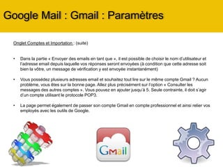 Google Mail : Gmail
Téléchargez l’application « Gmail » pour
iphone, ipad, Androïd ou encore
Blackberry …
Très pratique … consultez, envoyez,
répondez depuis vos appareils mobiles !
 