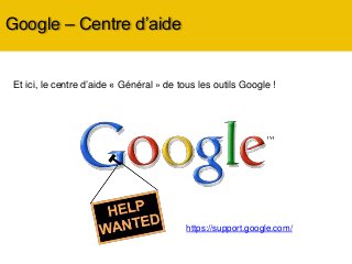 Google – Centre d’aide
Et ici, le centre d’aide « Général » de tous les outils Google !
https://support.google.com/
 