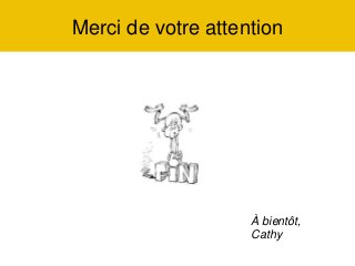 Merci de votre attention
À bientôt,
Cathy
 