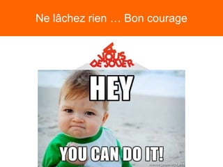 Ne lâchez rien … Bon courage
 