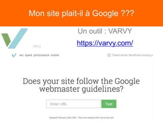 Mon site plait-il à Google ???
Varvy analyse :
• L’accès aux Googlebots
• Si votre site est « Mobile Friendly »
• Sa sécur...