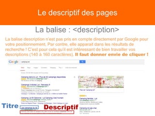 Le descriptif des pages
La balise : <description>
Vérifiez les balises des
pages de votre site
Lorsque vous être sur la pa...