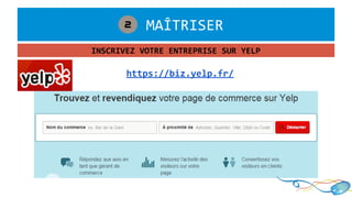 https://biz.yelp.fr/
INSCRIVEZ VOTRE ENTREPRISE SUR YELP
21. MAÎTRISER2
 