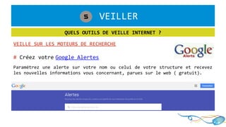 1. VEILLER5
QUELS OUTILS DE VEILLE INTERNET ?
VEILLE SUR LES MOTEURS DE RECHERCHE
# Créez votre Google Alertes
Paramétrez une alerte sur votre nom ou celui de votre structure et recevez
les nouvelles informations vous concernant, parues sur le web ( gratuit).
 