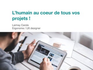 L’humain au coeur de tous vos
projets !
Laimay Carole
Ergonome / UX designer
 