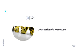 ici
mettre
une
Photo
.17
THERE
IS
A
BETTER
WAY
L’obsession de la mesure
04
 