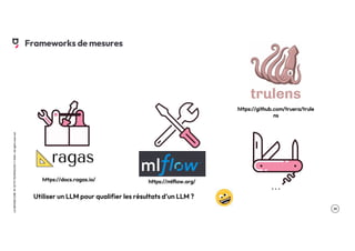 .19
LA
GROSSE
CONF
BY
OCTO
TECHNOLOGY
©
2024
-
All
rights
reserved
Frameworks de mesures
https://docs.ragas.io/
…
Utiliser un LLM pour qualifier les résultats d’un LLM ?
https://mlflow.org/
https://github.com/truera/trule
ns
 