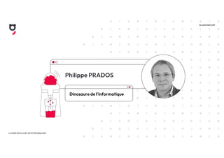 LA CONF DATA I IA BY OCTO TECHNOLOGY
#LAGROSSECONF
Philippe PRADOS
Dinosaure de l’informatique
 