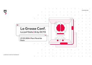 LA CONF DATA I IA BY OCTO TECHNOLOGY
#LAGROSSECONF
La Grosse Conf.
La conf Data I IA by OCTO
27.03.2024 I Parc Floral de
Paris
 