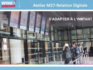 Atelier M27-Relation Digitale
S’ADAPTER À L’INSTANT
 