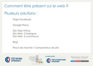 Comment être présent sur le web ?
Plusieurs solutions :
Page Facebook
Google Place
Site Web Vitrine
Site Web Catalogue
Site Web E-commerce
Blog
Place de marché / Comparateur de prix

CHAMPAGNE-ARDENNE

 