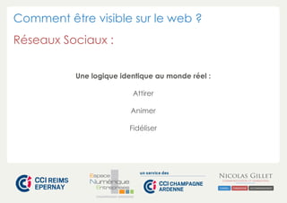 Comment être visible sur le web ?
Réseaux Sociaux :
Une logique identique au monde réel :
Attirer
Animer
Fidéliser

CHAMPAGNE-ARDENNE

 