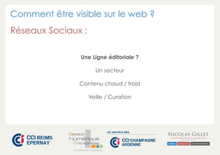 Comment être visible sur le web ?
Réseaux Sociaux :
Une Ligne éditoriale ?
Un secteur
Contenu chaud / froid
Veille / Curation

CHAMPAGNE-ARDENNE

 