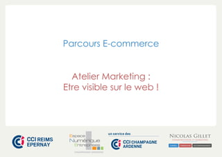 Parcours E-commerce
Atelier Marketing :
Etre visible sur le web !

CHAMPAGNE-ARDENNE

 