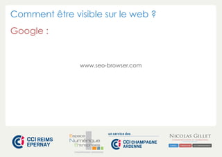 Comment être visible sur le web ? 
Google : 
www.seo-browser.com 
CHAMPAGNE-ARDENNE 
 