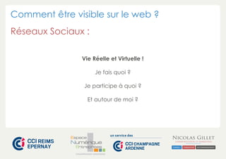 Comment être visible sur le web ? 
Réseaux Sociaux : 
Vie Réelle et Virtuelle ! 
Je fais quoi ? 
Je participe à quoi ? 
Et autour de moi ? 
CHAMPAGNE-ARDENNE 
 