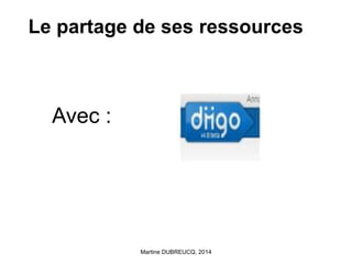 Le partage de ses ressources 
Martine DUBREUCQ, 2014 
Avec : 
 