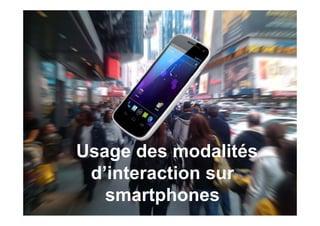 Usage des modalités
 d’interaction sur
   smartphones
        t h
 