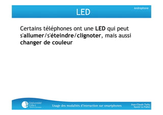 Androphone

                     LED
Certains téléphones ont une LED qui p
             p                  q peut
s'allume...
