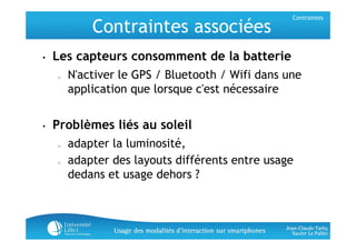 Contraintes

            Contraintes associées
•   Les capteurs consomment de la batterie
    o   N'activer le GPS / Bluet...