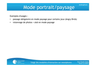 Androphone

              Mode portrait/paysage
Exemples d'usages :
•   passage obligatoire en mode paysage pour certains ...