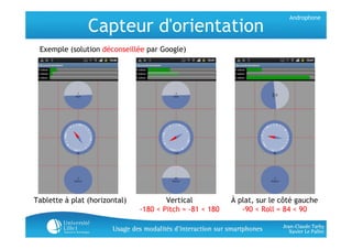 Androphone

                Capteur d'orientation
 Exemple (solution déconseillée par Google)




Tablette à plat (horizon...