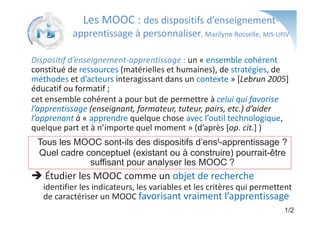 ! ! " !
! ! ! # $
% &''( )
" # !
&''( " "
* &''( +
& , - &./+0123
Tous les MOOC sont-ils des dispositifs d’enst-apprentissage ?
Quel cadre conceptuel (existant ou à construire) pourrait-être
suffisant pour analyser les MOOC ?
1/2
 