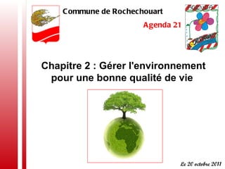 Chapitre 2 : Gérer l'environnement pour une bonne qualité de vie   Commune de Rochechouart  Agenda 21 Le 20 octobre 2011 
